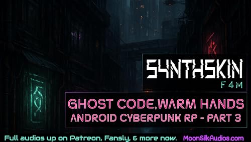 SynthSkin Part 3 | Ghost Code, Warm Hands (F4M Cyberpunk RP)