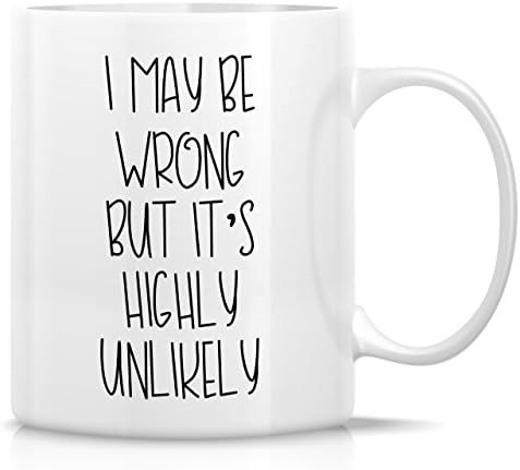 Retreez Funny Mug - I May Be Wrong But It's Highly Unlikely 11 Oz Ceramic Coffee Mugs - Funny, Sarcasm, Sarcastic, Motivational, Inspirational birthday gifts for friends, coworkers, siblings, dad, mom