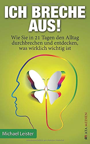 Ich breche aus!: Wie Sie in 21 Tagen den Alltag durchbrechen und entdecken, was wirklich wichtig ist Ich breche aus!: Wie Sie in 21 Tagen den Alltag durchbrechen und entdecken, was wirklich wichtig ist