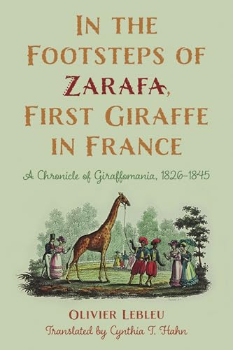 In the Footsteps of Zarafa, First Giraffe in France: A Chronicle of Giraffomania, 1826–1845