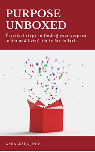 PURPOSE UNBOXED: Practical steps to finding your purpose in life