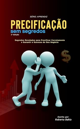 Precificação Sem Segredos: Segredos Revelados para Precificar Corretamente e Garantir o Sucesso do Seu Negócio (Aprendiz Livro 1)