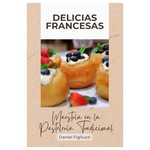Delicias Francesas Maestría en la Pastelería Tradicional: El arte de la cocina francesa / Libro recetas cocina francesa / Clasicos de la cocina ... / Arte Culinario (cocina internacional)