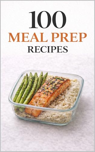 100 Meal Prep Recipes for Busy People: Simple, Make-Ahead Meals t...