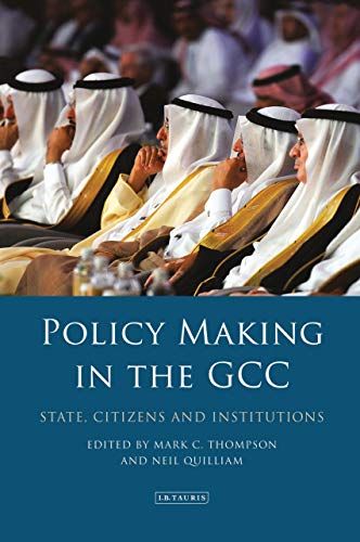 Policy-Making in the GCC: State, Citizens and Institutions (Library of Modern Middle East Studies)
