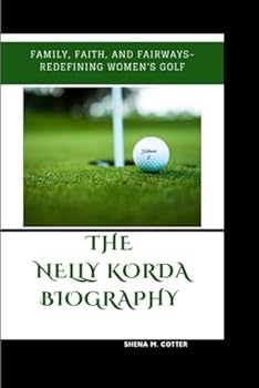 Paperback THE NELLY KORDA BIOGRAPHY: Family, Faith, and Fairways- Redefining Women's Golf Book