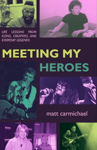 Meeting my Heroes: Life Lessons from Icons, Creatives, and Everyday
