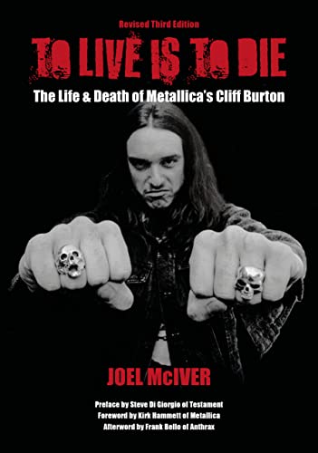 To Live Is To Die: The Life & Death Of Metallica's Cliff Burton ((Revised Third Edition))