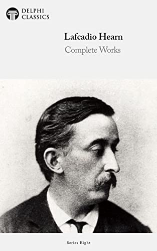 Delphi Complete Works of Lafcadio Hearn (Illustrated) (Delphi Series Eight Book 19)