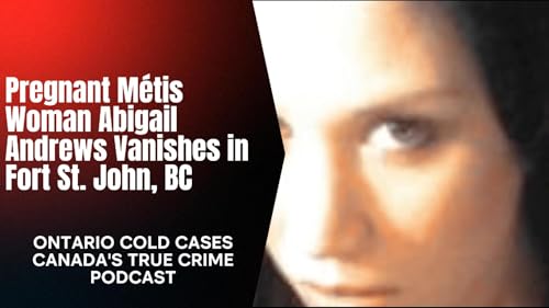 Pregnant M&eacute;tis Woman Abigail Andrews Vanishes in Fort St. John, April 7, 2010