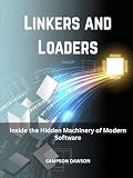 Linkers and Loaders: Inside the Hidden Machinery of Modern Software