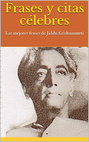 Frases y citas célebres: Las mejores frases de Jiddu Krishnamurti (Spanish Edition)