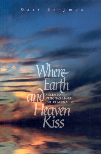 Where Earth and Heaven Kiss, A Guide to Rebbe Nachman's Path of Meditation