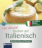 Che delizia! - Backen auf Italienisch: Sprachtraining und Rezepte - Niveau B1