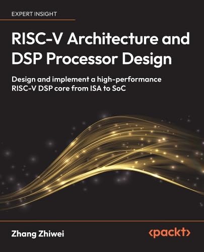 RISC-V Architecture and DSP Processor Design: Design and implement a high-performance RISC-V DSP core from ISA to SoC
