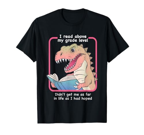 Dinosaur I Read Above My Grade Level Didn't Get Me As Far in T-Shirt