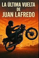 LA ÚLTIMA VUELTA DE JUAN LAFREDO: Un Viaje Desde La Adrenalina Hasta El Propósito B0G2BKM15P Book Cover