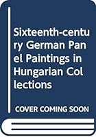 Sixteenth-century German Panel Paintings in Hungarian Collections 9631312801 Book Cover