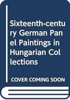 Hardcover Sixteenth-century German Panel Paintings in Hungarian Collections Book