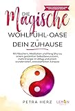  Die magische Wohlfühl-Oase - Dein Zuhause: Mit Räuchern, Meditation und Feng Shui zu einem gestärkten Selbstbewusstsein, mehr Energie im Alltag und einem wundervollen, stressbefreiten Zuhause