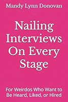 Nailing Interviews On Every Stage: For Weirdos Who Want to Be Heard, Liked, or Hired B0F5WWLKBM Book Cover