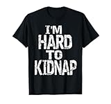 I'm Hard To Kidnap Funny...