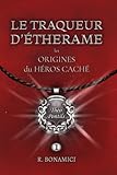  LE TRAQUEUR D\'ÉTHERAME: Les ORIGINES du HÉROS CACHÉ