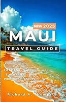Maui Travel Guide 2025: Must-visit places insider tips and everything you need for an amazing hawaiian trip B0F5PM4LF3 Book Cover