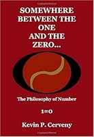 Somewhere Between The One And The Zero... The Philosophy of Number 1=0 1412035120 Book Cover
