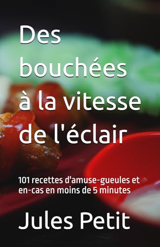 Des bouchées à la vitesse de l'éclair: 101 recettes d'amuse-gueules et en-cas en moins de 5 minutes (French Edition)
