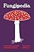 Fungipedia: A Brief Compendium of Mushroom Lore (Pedia Books)