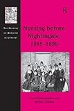 Nursing before Nightingale, 1815-1899 (History of Medicine in Context)