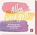 Produktbild Alles wird gut!: 30 Impulse für mehr Zuversicht im Alltag | Kartenbox mit Inspirationen und Ideen, die Mut machen und Kraft schenken.