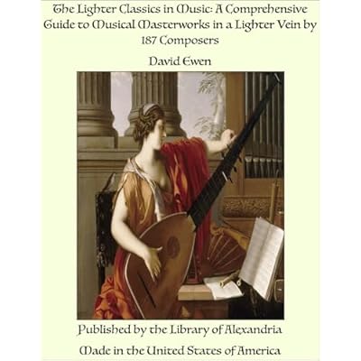 The Lighter Classics in Music: A Comprehensive Guide to Musical Masterworks in a Lighter Vein by 187 Composers