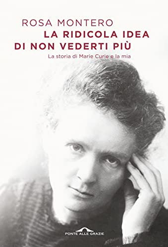 La ridicola idea di non vederti più. La storia di Marie Curie e la m