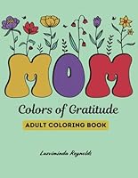 Mom Colors of Gratitude: An Adult Coloring Book with Inspirational Quotes. Featuring 60 easy Beautiful Designs of Flowers, Bouquets, Butterflies, ... Experience, Ideal for Mom's any Celebrations. B0D3CG1YVX Book Cover