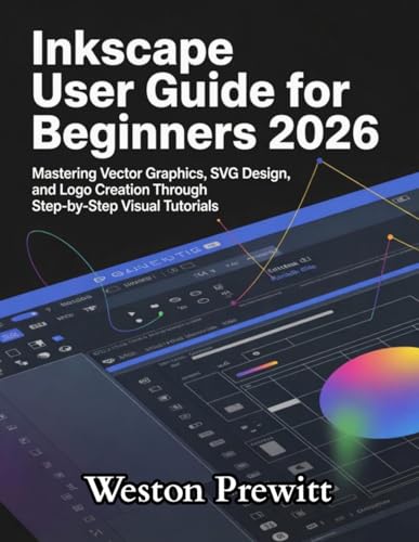 Inkscape User Guide for Beginners 2026: Mastering Vector Graphics, SVG Design, and Logo Creation Through Step-by-Step Visual Tutorials