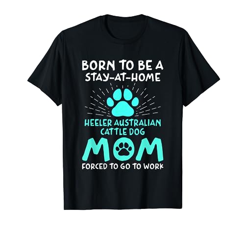 Born To Be A Heeler Australian Ganado Perro Mamá Divertido Camiseta