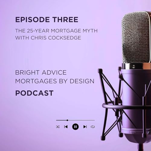 Mortgages By Design: Episode Three - The 25 Year Mortgage Myth, with Chris Cocksedge cover art