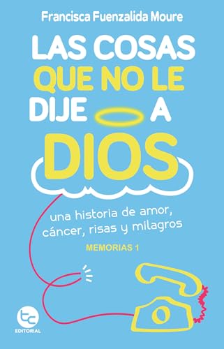 Las Cosas Que No le Dije a Dios: Una historia de amor, cáncer, risas y milagros (Spanish Edition)