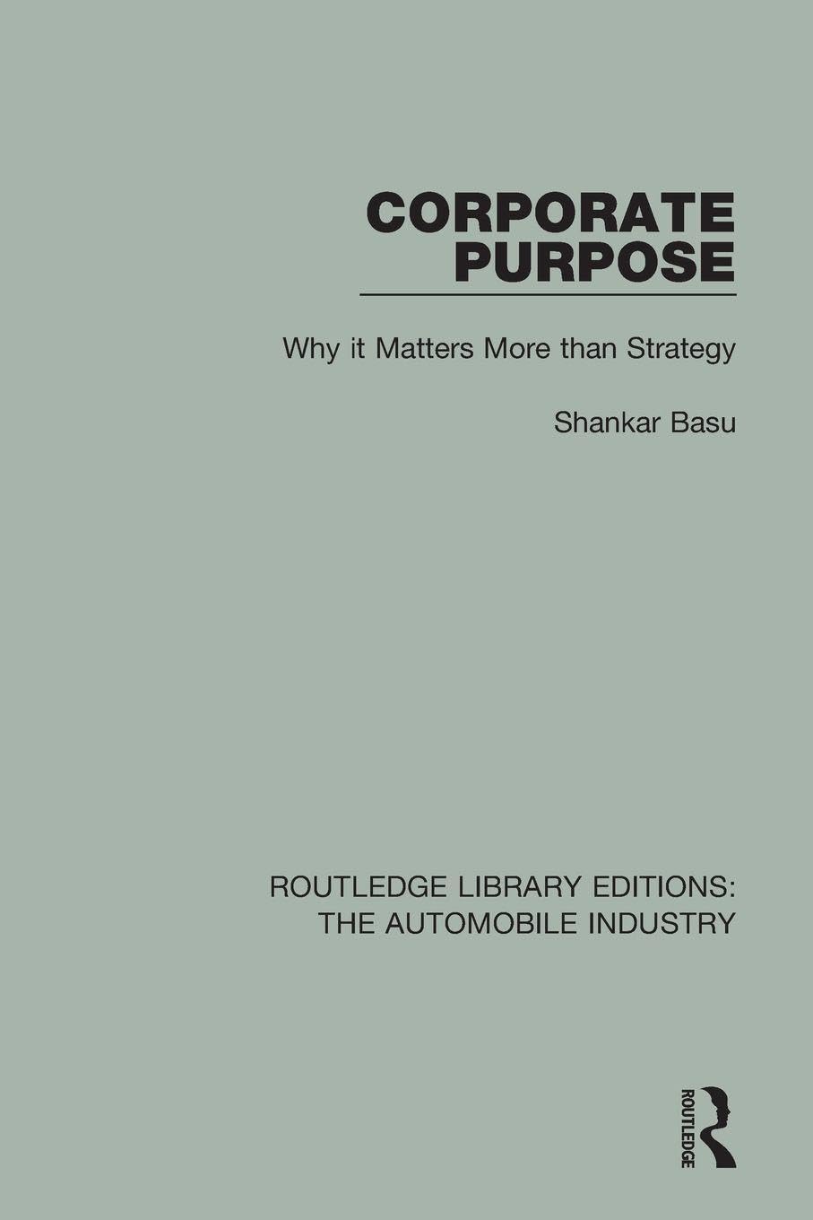 Corporate Purpose: Why It Matters More Than Strategy (Routledge Library Editions: The Automobile Industry)