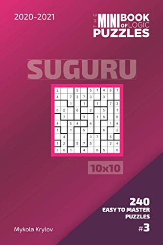 The Mini Book Of Logic Puzzles 2020-2021. Suguru 10x10 - 240 Easy To Master Puzzles. #3 (Suguru Puzzle Book 10x10)