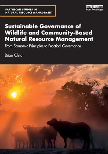 Compare Textbook Prices for Sustainable Governance of Wildlife and Community-Based Natural Resource Management: From Economic Principles to Practical Governance Earthscan Studies in Natural Resource Management 1 Edition ISBN 9780415793292 by Child, Brian