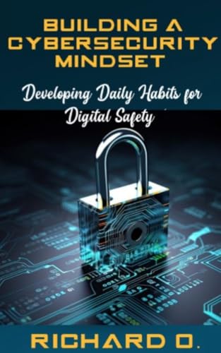 BUILDING A CYBERSECURITY MINDSET : Developing Daily Habits for Di...