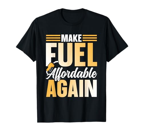 Make Fuel Affordable Again Pump Prices Petrol Gas T-Shirt