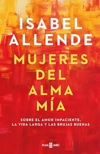 Mujeres del alma mía: Sobre el amor impaciente, la vida larga y las brujas buenas
