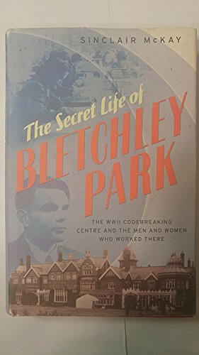 The Secret Life of Bletchley Park: The History of
