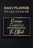  Success is directly proportional to effort: Get Organized and Boost Your Productivity with 122-Day Daily Planner Notebook: Plan Your Day with Daily ... Your Progress - Time management notebook