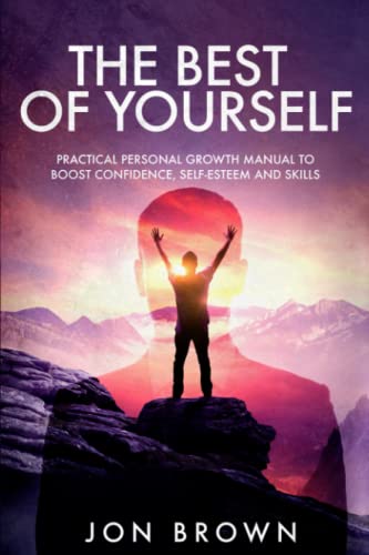 THE BEST OF YOURSELF: Practical personal growth manual to boost confidence, self-esteem and skills