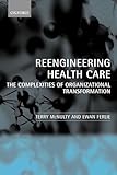 Reengineering Health Care: The Complexities of Organizational Transformation